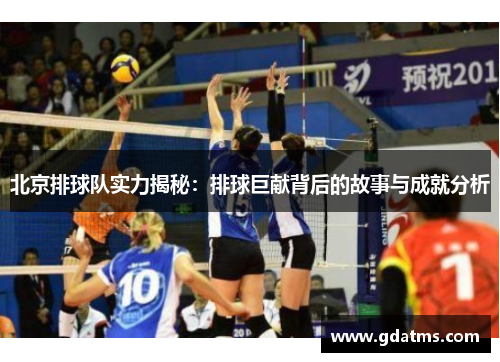 北京排球队实力揭秘：排球巨献背后的故事与成就分析