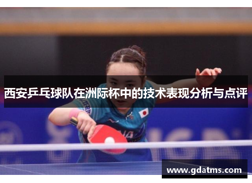 西安乒乓球队在洲际杯中的技术表现分析与点评