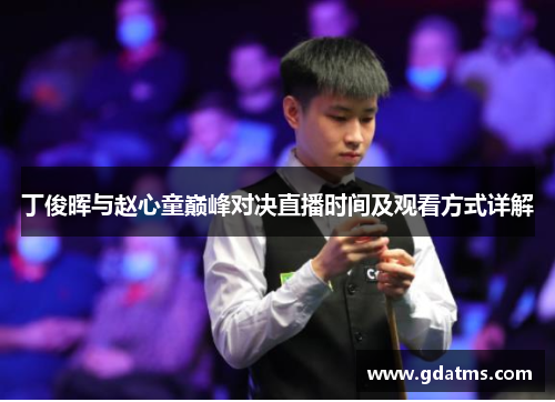 丁俊晖与赵心童巅峰对决直播时间及观看方式详解