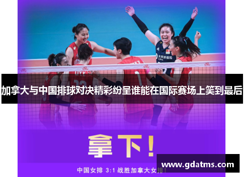 加拿大与中国排球对决精彩纷呈谁能在国际赛场上笑到最后