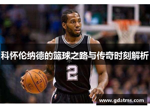 科怀伦纳德的篮球之路与传奇时刻解析